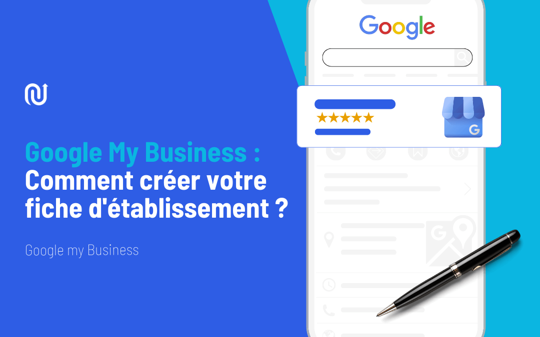 Comment créer ma fiche Google My Business pour accroître ma visibilité sur Internet ?